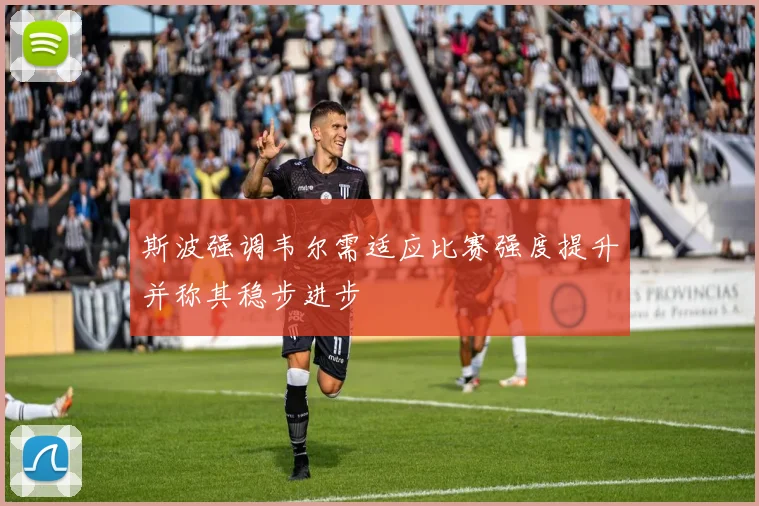 斯波强调韦尔需适应比赛强度提升并称其稳步进步