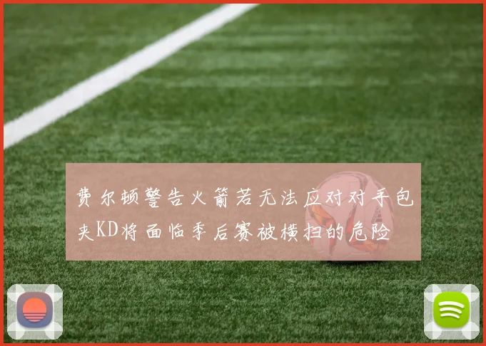 费尔顿警告火箭若无法应对对手包夹KD将面临季后赛被横扫的危险